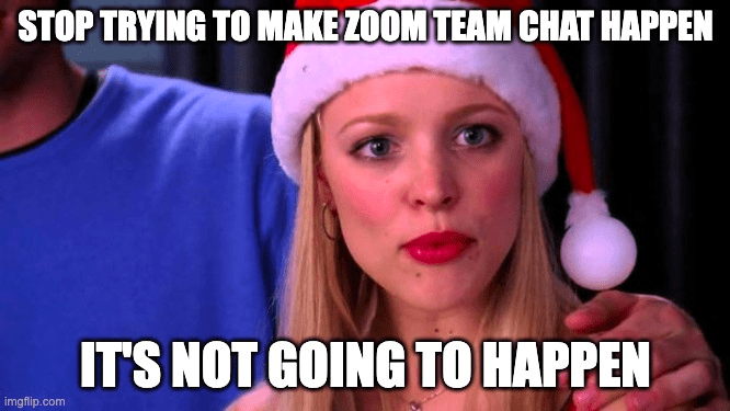 Mean Girls meme: Stop trying to make Zoom Team Chat happen, it's not going to happen