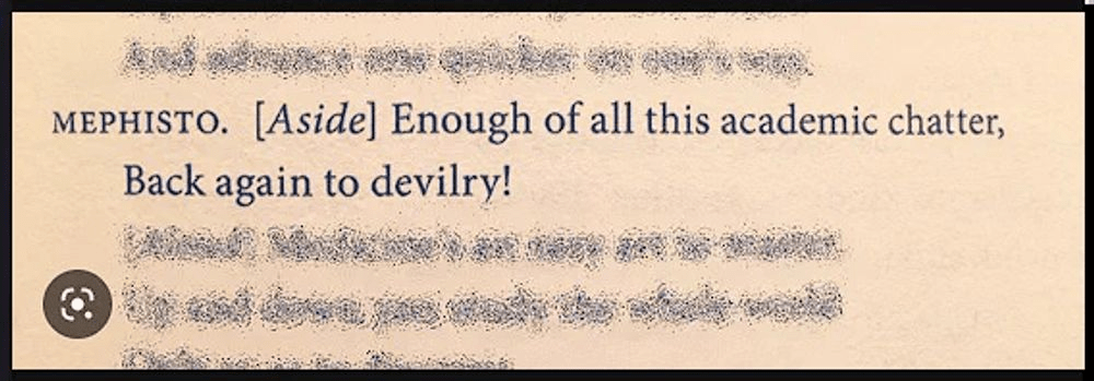 Mephistopheles: [Aside] Enough of all this academic chatter, Back again to devilry!